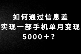 如何通过信息差实现一部手机单月变现5000＋？简单无脑搬砖玩法，快看看适不适合你