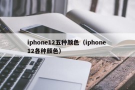 iphone12五种颜色（iphone 12各种颜色）