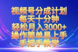 视频号分成计划，每天十分钟，轻松月入3k ，操作简单易上手，手把手教学