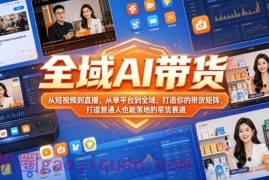 全域AI带货，从短视频到直播，从单平台到全域，打造你的带货矩阵，打造普通人也能落地的带货赛道