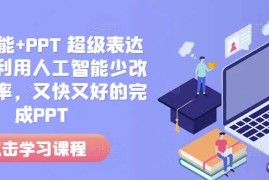 人工智能 PPT 超级表达力课，利用人工智能少改稿高效率，又快又好的完成PPT