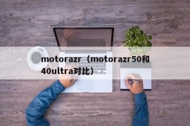 motorazr（motorazr50和40ultra对比）