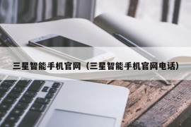 三星智能手机官网（三星智能手机官网电话）