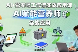 AI 营养师工作流实战应用课，AI赋能营养师
