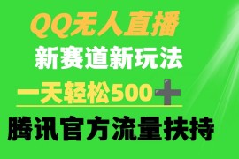 QQ无人直播 新赛道新玩法 一天轻松500  腾讯官方流量扶持
