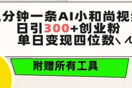 三分钟一条AI小和尚视频 ，日引300 创业粉，单日变现四位数 ，附赠全套免费工具【揭秘】