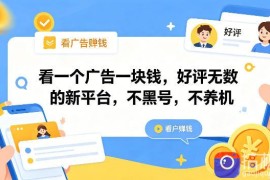 看一个广告一块钱，好评无数的新平台，不黑号，不养机，一撸几十块钱还是不错的【揭秘】