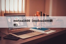 motoa1600（motoa1600刷机）
