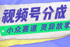 视频号分成掘金小众赛道 灵异故事，普通人都能做得好的副业