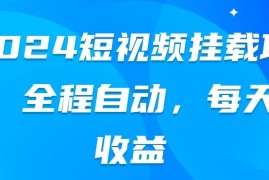 2024短视频挂载项目，全程自动，每天有收益