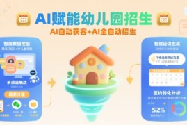 AI赋能幼儿园招生，AI自动获客 AI全自动招生