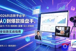 2026抖店新手必学：从0到爆款操盘手，商品卡 千川 短视频 直播 达人全链路