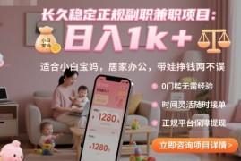 长久稳定正规副职兼职项目，日入1k ，适合小白宝妈，居家办公，带娃挣钱两不误【揭秘】