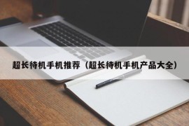 超长待机手机推荐（超长待机手机产品大全）