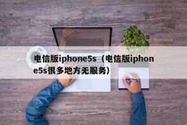 电信版iphone5s（电信版iphone5s很多地方无服务）