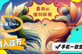（11925期）最新ai植物跳舞，篇篇10w ，手机一键生成，月入过万