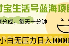 支付宝生活号蓝海项目，快速分成，每天十分钟，小白无压力日入1000 