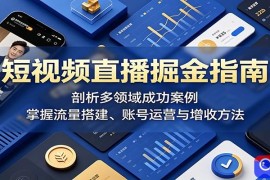 短视频直播掘金指南：剖析多领域成功案例，掌握流量搭建、账号运营与增收方法