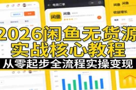 2026闲鱼无货源实战核心教程：从零起步全流程实操变现