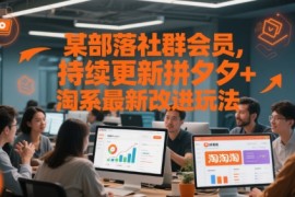 某部落社群会员，持续更新拼夕夕 淘系最新改进玩法