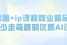 AI绘画 ip课程商业精品课，少走弯路的优质AI课