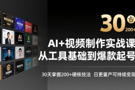 AI 视频制作实战班-3月更新：从工具基础到爆款起号，30天掌握200 硬核技法，日更量产可持续变现