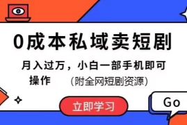 0成本私域卖短剧，短剧最新玩法，月入过万，小白一部手机即可操作(附全网短剧资源)