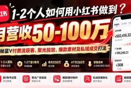 1-2个人如何用小红书做到月营收50-100万？揭秘蓝V付费流获客、聚光投放、爆款素材及私域成交打法