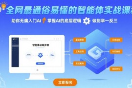 全网最通俗易懂的智能体实战课程，助你无痛入门AI，掌握AI的底层逻辑，做到举一反三