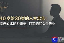 付费文章：40岁给30岁的人生忠告：责任心比能力重要，打工的尽头是失业