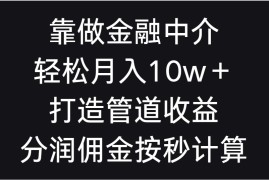 靠做金融中介，轻松月入10w＋打造管道收益，分润佣金按秒计算