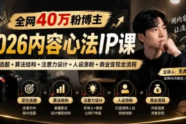 【无水印】全网40W粉博主的2026内容心法IP课，定位选题 算法结构 注意力设计 人设涨粉 商业变现全流程