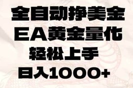 （17419期）全自动挣美金，EA黄金量化，小白轻松入手，日入1000 