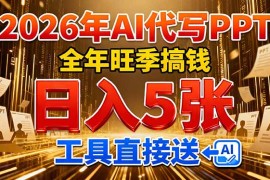 2026用AI代写 PPT，全年旺季搞钱，日入 5张，工具直接送！