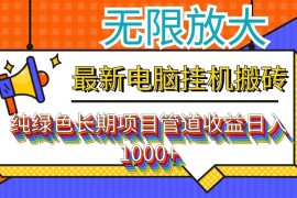 （12004期）最新电脑挂机搬砖，纯绿色长期稳定项目，带管道收益轻松日入1000 