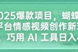 2025爆款项目，蝴蝶号平台情感视频创作新玩法，巧用 AI 工具日入4张
