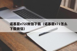 诺基亚e72i微信下载（诺基亚e71怎么下载微信）