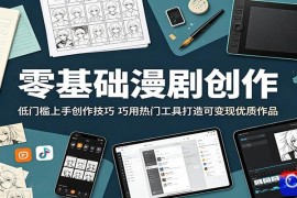 零基础漫剧创作：低门槛上手创作技巧，巧用热门工具打造可变现优质作品