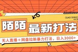 （12148期）日入3000 ，陌陌最新无人直播＋网盘拉新打法，落地教程