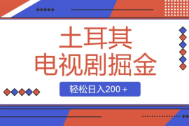土耳其电视剧掘金项目，操作简单，轻松日入200 
