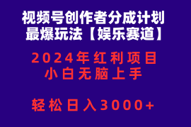 （10214期）视频号创作者分成2024最爆玩法【娱乐赛道】，小白无脑上手，轻松日入3000 