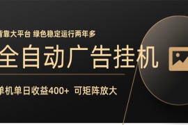 全自动广告联盟挂机 单机日收益400  无需人工看守 可矩阵放大 稳定输出两年多