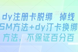 dy注册卡脱绑 掉线SM方法 dy汀卡换绑方法，不保证百分百