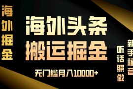海外头条搬运发帖，新手福音，听话照做，无门槛月入10000 