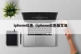 iphone红色（iphone红色版艾滋）