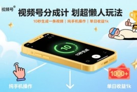 视频号分成计划超懒人玩法，10秒生成一条视频，纯手机操作，单日收益1k 【揭秘】
