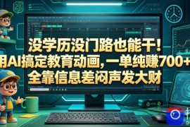 没学历没门路也能干！用AI搞定教育动画，一单纯賺700 ，全靠信息差闷声发大财【揭秘】