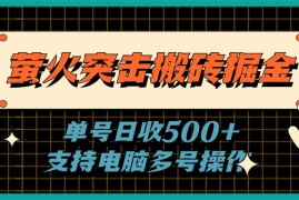 （11170期）萤火突击搬砖掘金，单日500 ，支持电脑批量操作