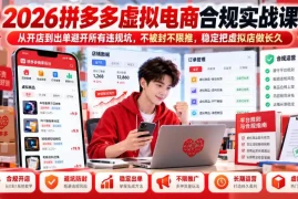 2026拼多多虚拟电商合规实战课，从开店到出单避开所有违规坑，不被封不限推，稳定把虚拟店做长久