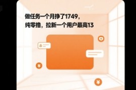做任务一个月挣了1749，纯零撸，拉新一个用户最高13